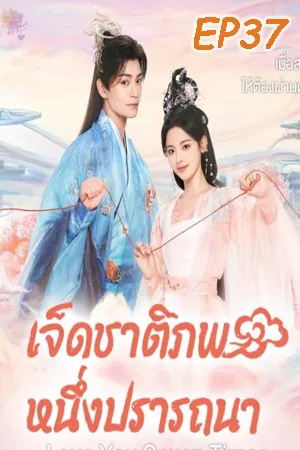 Love You Seven Times (2023) เจ็ดชาติภพ หนึ่งปรารถนา EP37